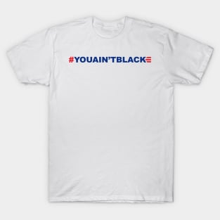 You ain't black T-Shirt